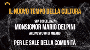 Un nuovo tempo della cultura - messaggio dell'Arcivescovo di Milano Mons Mario Delpini alle SdC