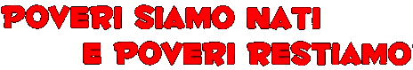 Poveri siamo nati e poveri restiamo