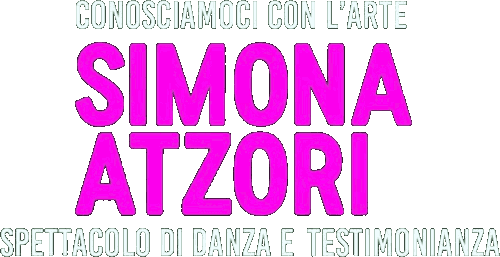 Conosciamoci con l'Arte - SIMONA ATZORI - Spettacolo di danza e testimonianza
