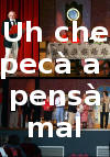 Uh che pecà a pensà mal