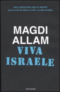 Magdi Allam - Viva Israele - Dall'ideologia della morte alla civiltà della vita: la mia storia