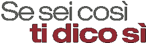 Se sei così, ti dico sì